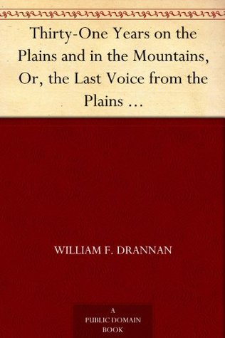 Full Download Thirty-One Years on the Plains and in the Mountains - William F. Drannan | ePub