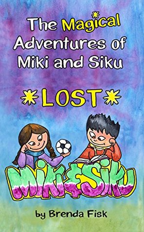 Read The Magical Adventures of Miki and Siku: Book 1: Lost - Brenda Fisk | ePub