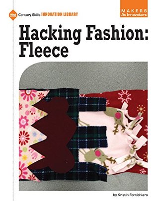 Full Download Hacking Fashion: Fleece (21st Century Skills Innovation Library: Makers as Innovators) - Kristin Fontichiaro file in PDF