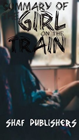 Download THE GIRL ON THE TRAIN A novel by Paula Hawkins summary: best summary of the book ever - SHAF PUBLISHERS file in PDF