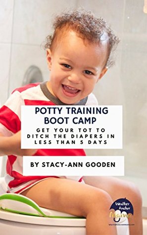 Read Potty Training Boot Camp: Guide to Getting Your Tot to Ditch the Diapers in Less than 5 Days - Stacy-Ann Gooden file in ePub