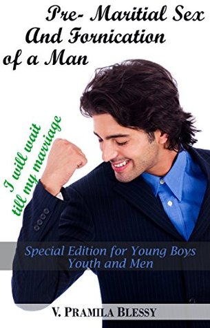 Read Online Pre-marital sex and Fornication of a MAN: For Young boys, Youth and Unmarried Men - Pramila Blessy | PDF