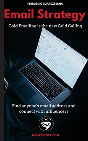 Read Email Strategy: Cold Emailing Is the New Cold Calling. Find Anyone's Email Address and Connect with Influencers. (Networking Basics) - Fernando Suarezserna file in PDF