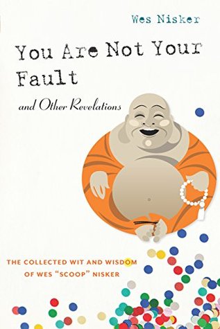 Read Online You Are Not Your Fault and Other Revelations: The Collected Wit and Wisdom of Wes Scoop Nisker - Wes Scoop Nisker file in PDF