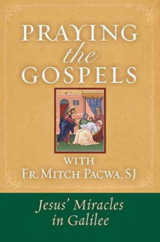 Full Download Praying the Gospels with Fr. Mitch Pacwa: Jesus' Miracles in Galilee - Mitch Pacwa | PDF