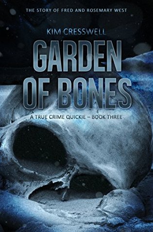 Read Online Garden of Bones - The Story of Fred and Rosemary West - Kim Cresswell file in PDF
