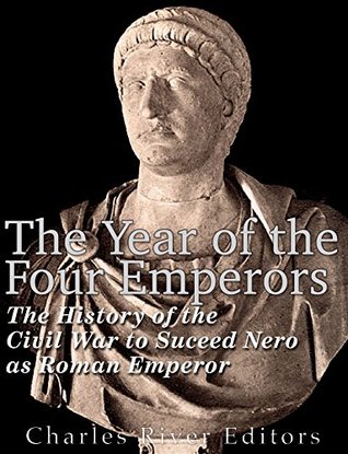Full Download The Year of the Four Emperors: The History of the Civil War to Succeed Nero as Emperor of Rome - Charles River Editors file in PDF