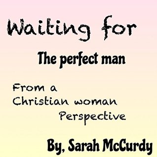 Read Waiting for the perfect man from a Christian woman perspective - Sarah McCurdy file in PDF