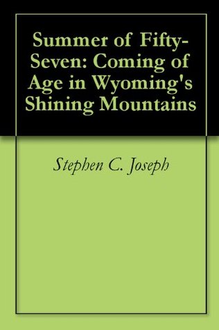 Read Summer of Fifty-Seven: Coming of Age in Wyoming's Shining Mountains - Stephen C. Joseph file in PDF