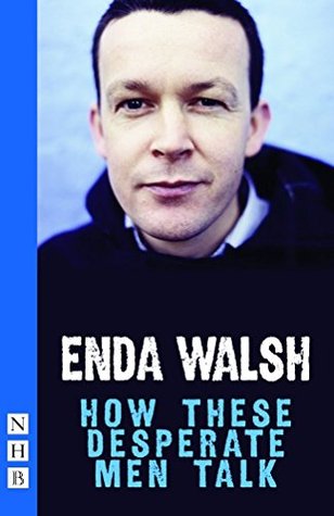 Read How These Desperate Men Talk (NHB Modern Plays) - Enda Walsh file in PDF