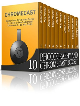 Read Photography And Chromecast Box Set: Tips and Tricks for Mastering Digital Photography And Chromecast Device (Digital Photography, photography, Chromecast) - Robert Brown | PDF