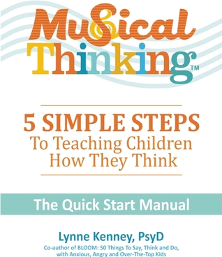 Read Online 5 Simple Steps to Teaching Kids How They Think: Musical Thinking—The Quick Start Manual - Lynne Kenney file in PDF