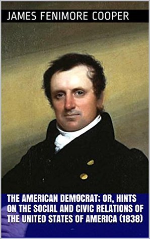 Read The American Democrat; or, Hints on The Social and Civic Relations of The United States of America (1838) - James Fenimore Cooper file in PDF