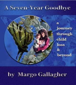 Full Download A Seven-Year Goodbye: a journey through child loss and beyond - Margo Gallagher | ePub