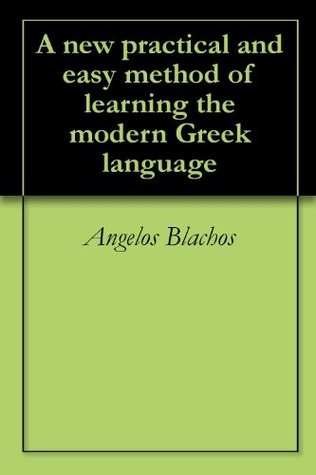 Read A new practical and easy method of learning the modern Greek language - Angelos Blachos | ePub