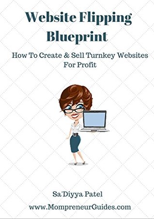 Read Online Website Flipping Blueprint: How To Create & Sell Turnkey Websites For Quick Cash.Even If You Don't Know A Thing About Web Design - Sa'Diyya Patel file in PDF