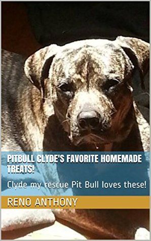 Full Download PitBull Clyde's Favorite Homemade Treats!: Clyde my rescue Pit Bull loves these! - Reno Anthony file in PDF