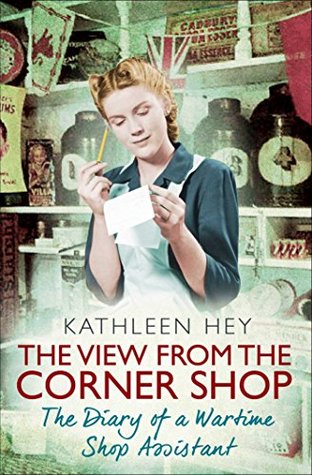 Download The View From the Corner Shop: The Diary of a Yorkshire Shop Assistant in Wartime - Kathleen Hey file in PDF