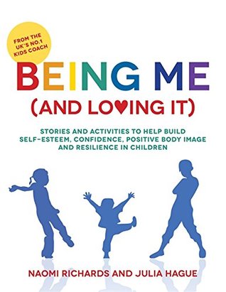 Read Being Me (and Loving It): Stories and activities to help build self-esteem, confidence, positive body image and resilience in children - Naomi Richards file in PDF