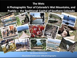 Download The Wets: A Photographic Tour of Colorado's Wet Mountains, and Pueblo - The Traditional Capital of Southern Colorado - Shoes McKenna file in ePub