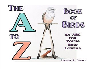 Full Download The A to Z Book of Birds: An ABC for Young Bird Lovers - Michael P. Earney file in ePub