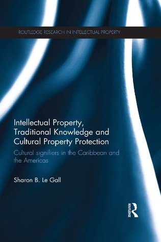 Download Intellectual Property, Traditional Knowledge and Cultural Property Protection: Cultural Signifiers in the Caribbean and the Americas (Routledge Research in Intellectual Property) - Sharon B Le Gall file in ePub