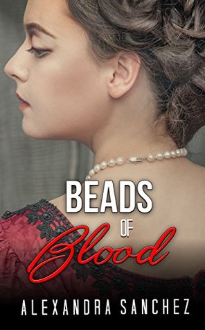 Read Beads of Blood: GOTHIC ROMANCE (Paranormal Alpha Male Gothic Romance) (Gothic Romance Short Stories Collection) - Alexandra Sánchez | ePub