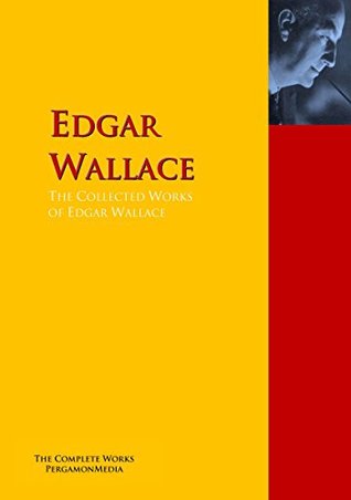 Read The Collected Works of Edgar Wallace: The Complete Works PergamonMedia (Highlights of World Literature) - Edgar Wallace | ePub