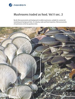 Download Mushrooms traded as food. Vol II sec 2: Nordic Risk assessments and background on edible mushrooms, suitable for commercial marketing and background lists.  and food inspection. (TemaNord Book 507) - Jørn Gry | PDF