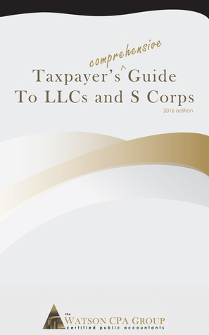 Read Taxpayer's Comprehensive Guide to Llcs and S Corps: 2016 Edition - Jason Watson | PDF