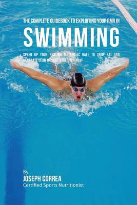 Download The Complete Guidebook to Exploiting Your Rmr in Swimming: Speed Up Your Resting Metabolic Rate to Drop Fat and Generate Lean Muscle While You Rest - Joseph Correa | ePub