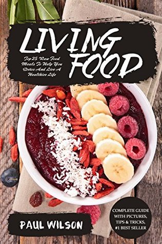 Download Living Food: Top 25 Raw Food Meals To Help You Detox And Live A Healthier Life - Paul Wilson file in PDF