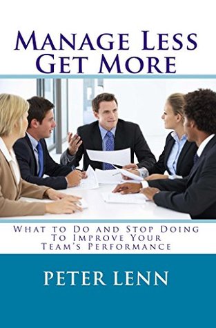 Read Online Manage Less - Get More: What to Do and Stop Doing to Improve Your Team's Performance (High Output Manager Series Book 1) - Peter D. Lenn file in ePub