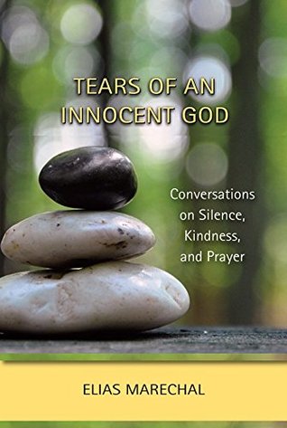 Read Online Tears of an Innocent God; Conversations on Silence, Kindness, and Prayer - Elias Marechal | ePub