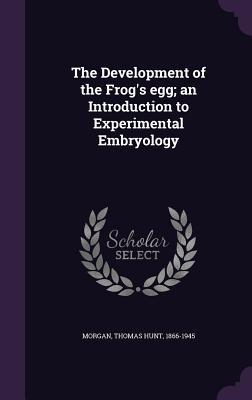 Download The Development of the Frog's Egg; An Introduction to Experimental Embryology - Thomas Hunt Morgan file in PDF