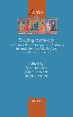 Read Shaping Authority: How Did a Person Become an Authority in Antiquity, the Middle Ages and the Renaissance? - Shari Boodts file in ePub