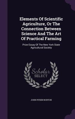 Read Elements of Scientific Agriculture, or the Connection Between Science and the Art of Practical Farming: Prize Essay of the New York State Agricultural Society - John Pitkin Norton | ePub