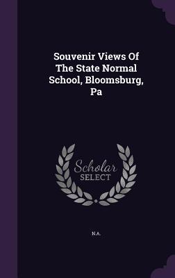 Read Online Souvenir Views of the State Normal School, Bloomsburg, Pa - Bloomsburg State Normal School file in ePub
