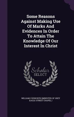 Download Some Reasons Against Making Use of Marks and Evidences in Order to Attain the Knowledge of Our Interest in Christ - William Cudworth (Minister of Grey Eagle file in ePub