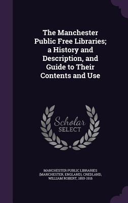 Full Download The Manchester Public Free Libraries; A History and Description, and Guide to Their Contents and Use - William Robert Credland | ePub
