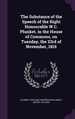 Read The Substance of the Speech of the Right Honourable W.C. Plunket, in the House of Commons, on Tuesday, the 23rd of November, 1819 - William Conyngham Plunket | ePub