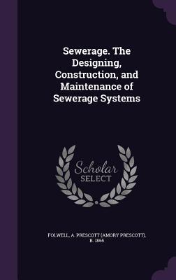Read Sewerage. the Designing, Construction, and Maintenance of Sewerage Systems - Amory Prescott Folwell | PDF