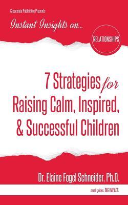 Full Download 7 Strategies for Raising Calm, Inspired, & Successful Children - Elaine Fogel Schneider file in ePub