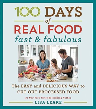Read 100 Days of Real Food: Fast & Fabulous: The Easy and Delicious Way to Cut Out Processed Food - Lisa Leake file in ePub