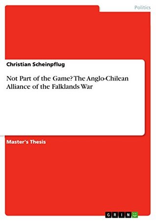 Download Not Part of the Game? The Anglo-Chilean Alliance of the Falklands War - Christian Scheinpflug file in PDF