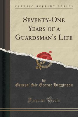 Read Online Seventy-One Years of a Guardsman's Life (Classic Reprint) - George Higginson file in PDF