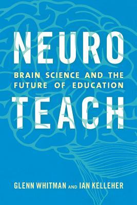 Read Online Neuroteach: Brain Science and the Future of Education - Glenn Whitman file in PDF