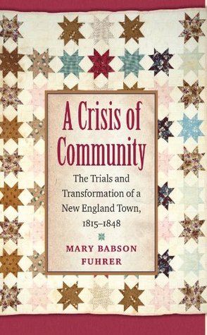 Download A Crisis of Community: The Trials and Transformation of a New England Town, 1815-1848 - Mary Babson Fuhrer | PDF