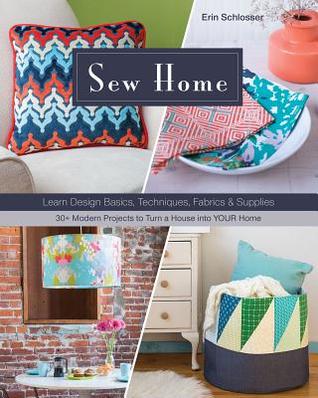 Read Sew Home: Learn Design Basics, Techniques, Fabrics & Supplies - 30  Modern Projects to Turn a House Into Your Home - Erin Schlosser | PDF