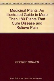 Read Online Medicinal Plants: An Illustrated Guide to More Than 180 Plants That Cure Disease and Relieve Pain - George Graves file in ePub